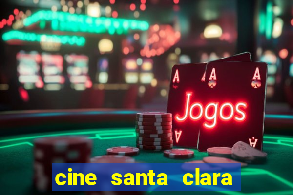 cine santa clara filmes em cartaz